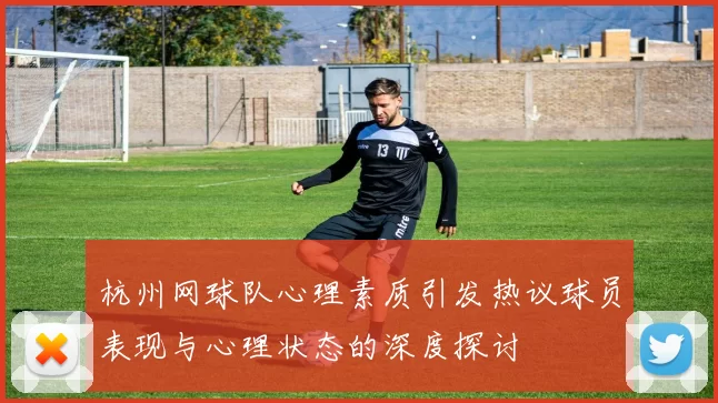 杭州网球队心理素质引发热议球员表现与心理状态的深度探讨