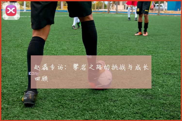 赵磊专访：攀岩之路的挑战与成长回顾