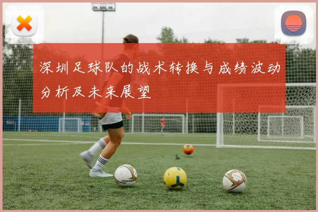 深圳足球队的战术转换与成绩波动分析及未来展望