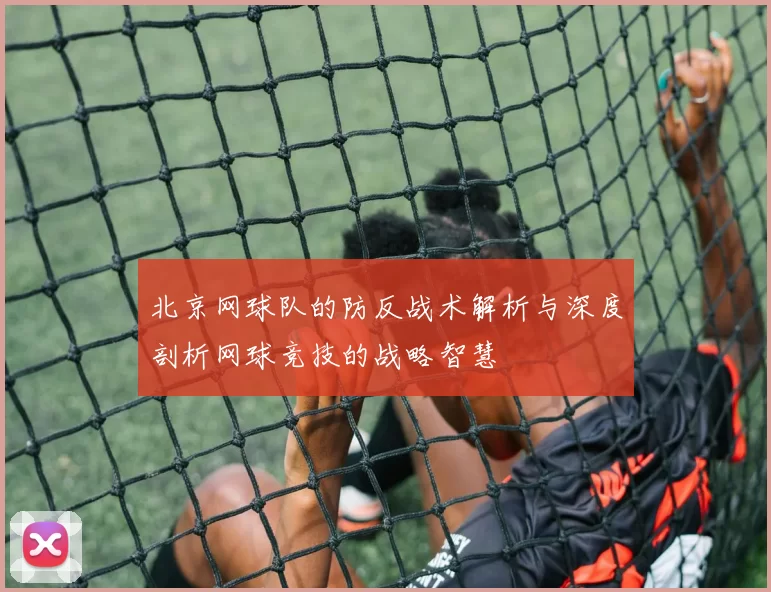 北京网球队的防反战术解析与深度剖析网球竞技的战略智慧