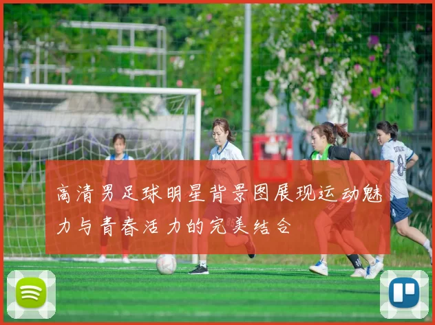 高清男足球明星背景图展现运动魅力与青春活力的完美结合