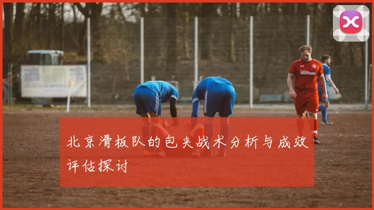 北京滑板队的包夹战术分析与成效评估探讨