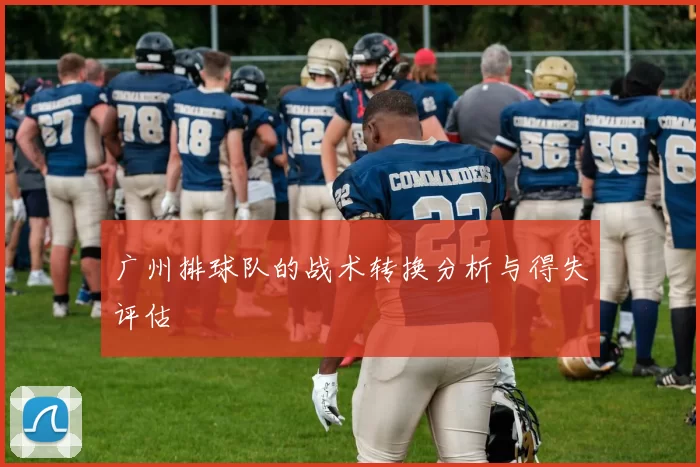 广州排球队的战术转换分析与得失评估