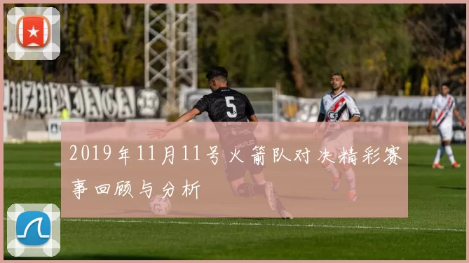 2019年11月11号火箭队对决精彩赛事回顾与分析