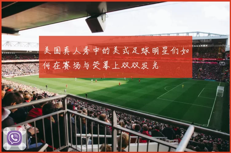 美国真人秀中的美式足球明星们如何在赛场与荧幕上双双发光