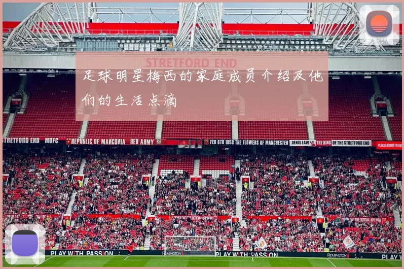 足球明星梅西的家庭成员介绍及他们的生活点滴
