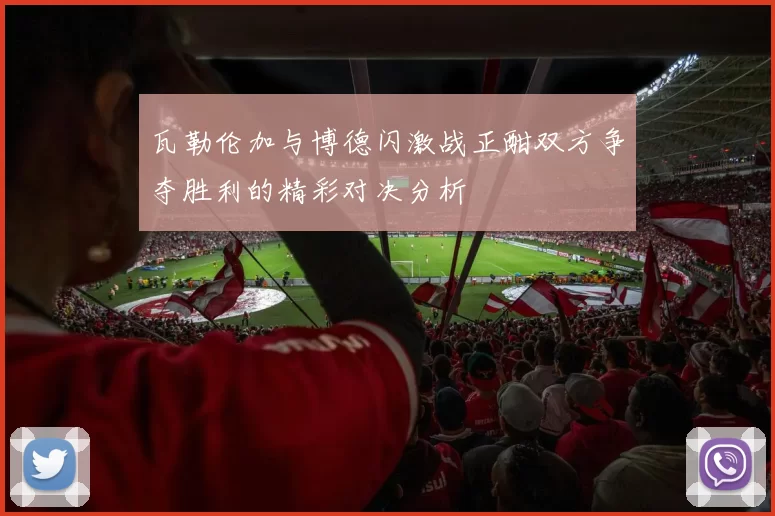 瓦勒伦加与博德闪激战正酣双方争夺胜利的精彩对决分析