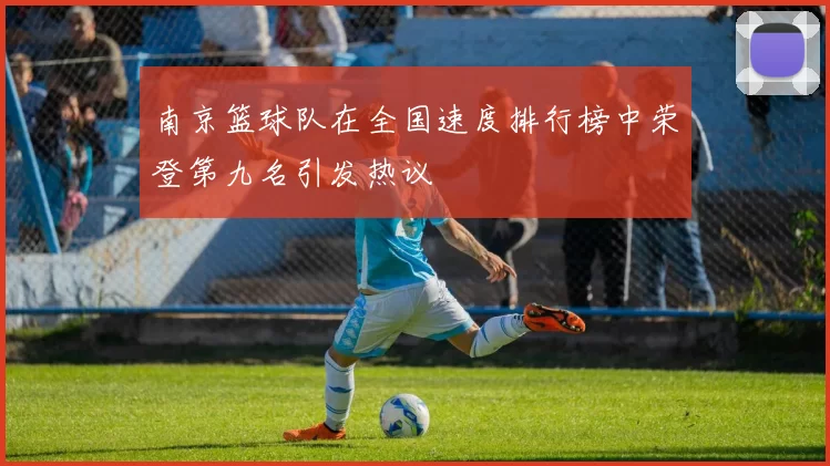 南京篮球队在全国速度排行榜中荣登第九名引发热议