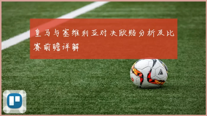皇马与塞维利亚对决欧赔分析及比赛前瞻详解